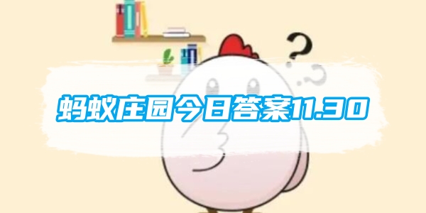 小鸡庄园最新答题11.30版本 支付宝蚂蚁庄园(小课堂)今日答题答案大全一览2023