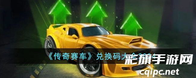 《传奇赛车》兑换码大全2024