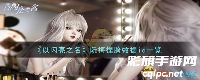 《以闪亮之名》阮梅捏脸数据id一览