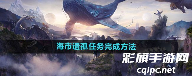 《妄想山海》海市遗孤任务完成方法