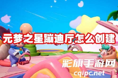 元梦之星蹦迪厅怎么创建-元梦之星蹦迪厅创建方法