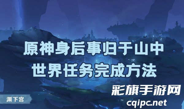 原神身后事归于山中世界任务完成方法-原神世界任务完成攻略
