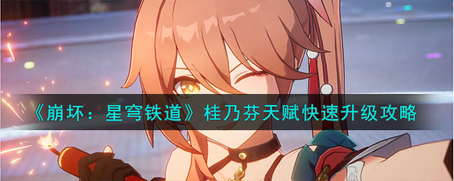 《崩坏:星穹铁道》桂乃芬天赋快速升级<a href=