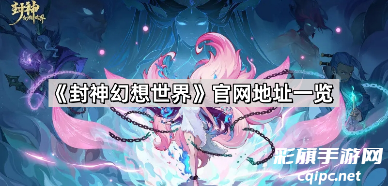 封神幻想世界地址是什么-封神世界官网地址分享
