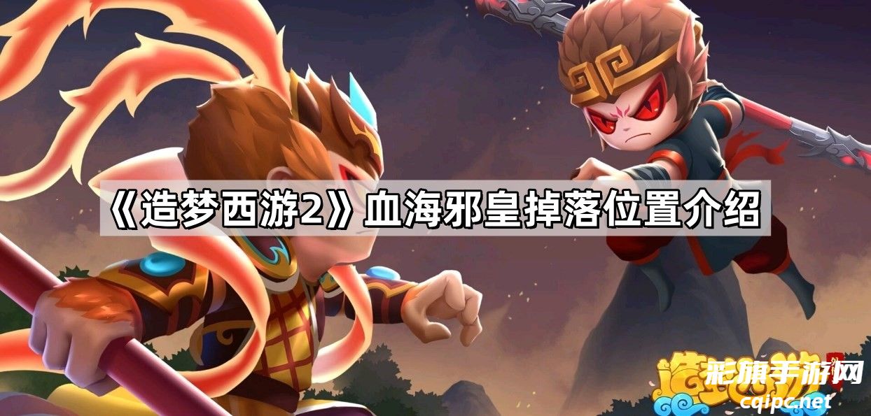 造梦西游2血海邪皇位置介绍-造梦西游2血海邪皇在哪里