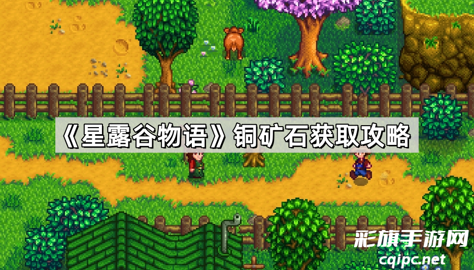 星露谷物语铜矿石怎么获得-星露谷物语铜矿石获取攻略