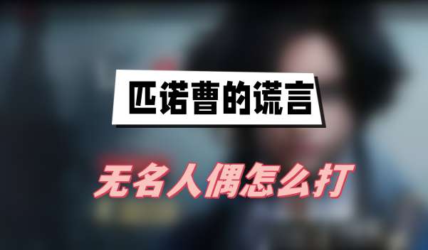 匹诺曹的谎言无名人偶怎么打-无名人偶打法技巧分享