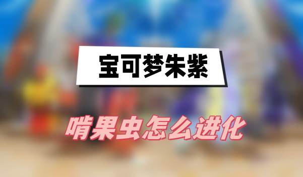 宝可梦朱紫啃果虫怎么进化