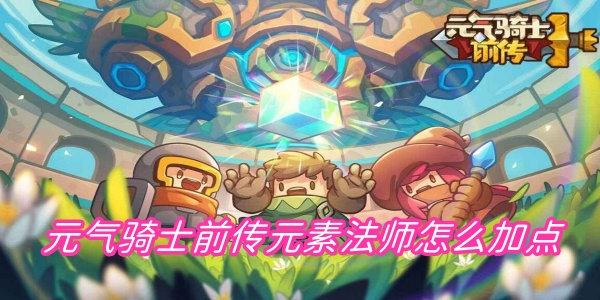 元气骑士前传元素法师怎么加点