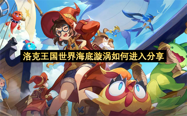 洛克王国世界海底漩涡如何进入分享-海底漩涡进入方法一览