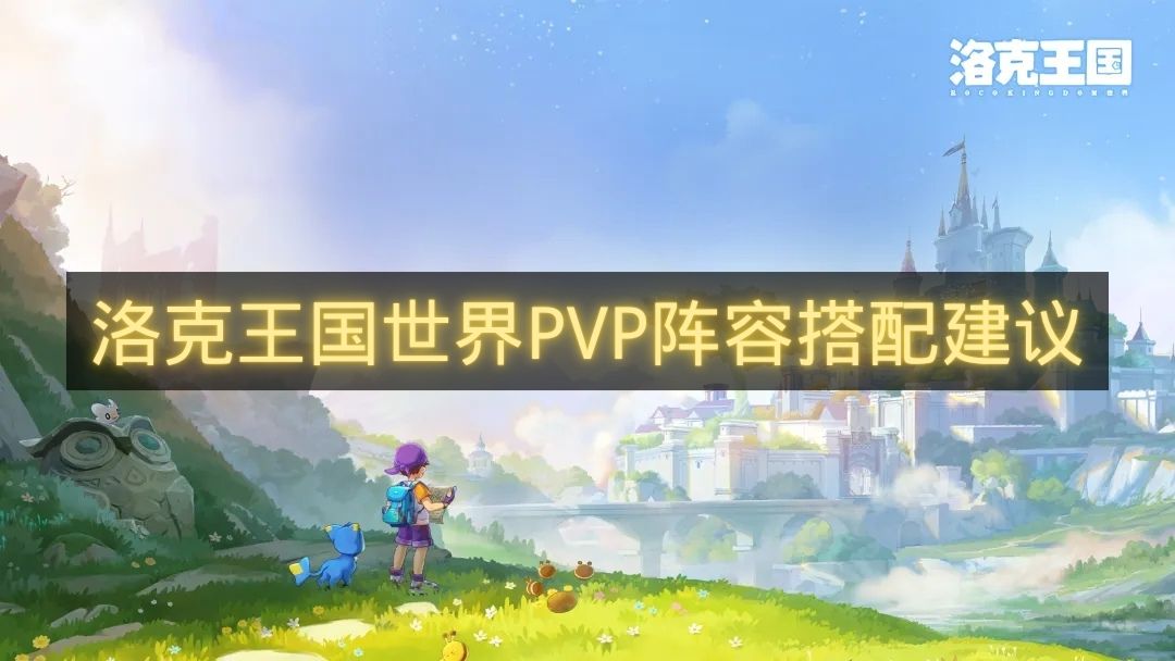 洛克王国世界PVP阵容搭配建议-洛克王国世界PVP阵容怎么搭配