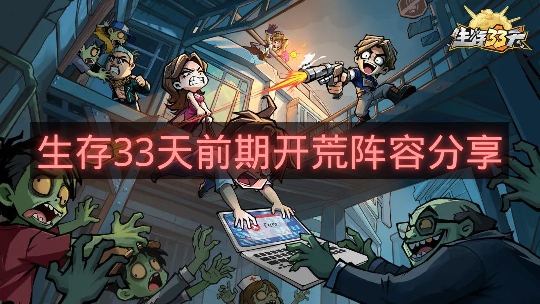 生存33天前期开荒阵容分享-生存33天前期怎么配队