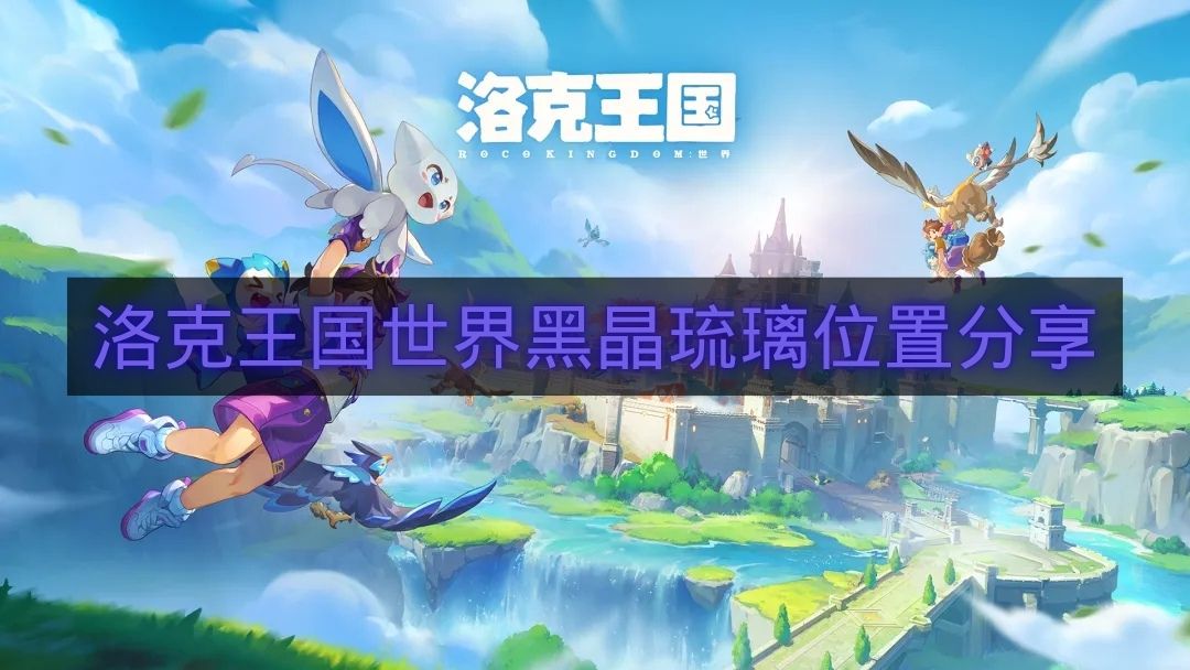 洛克王国世界黑晶琉璃位置分享-洛克王国世界黑晶琉璃怎么获得