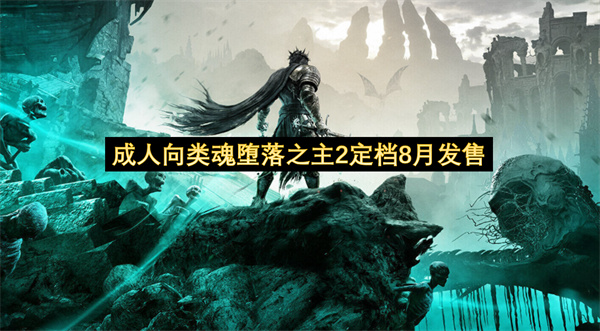 成人向类魂堕落之主2定档8月发售-堕落之主2八月发售