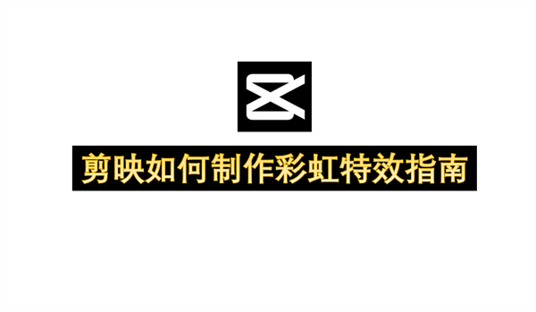 剪映如何制作彩虹特效指南-剪映制作彩虹特效教程