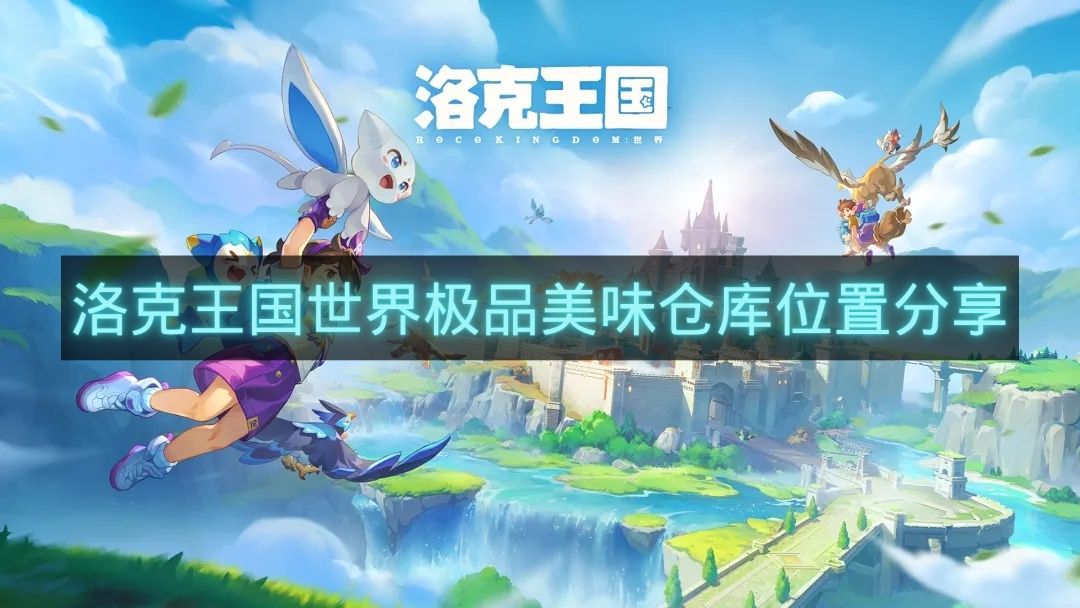 洛克王国世界极品美味仓库位置分享-洛克王国世界极品美味仓库在哪