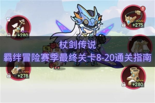 杖剑传说羁绊冒险赛季最终关卡8-20通关指南-杖剑传说最终关卡8-20怎么过