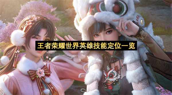 王者荣耀世界英雄技能定位一览-王者荣耀世界英雄技能定位分享