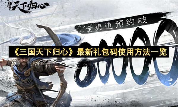 三国天下归心最新礼包码使用方法一览-三国天下归心最新礼包码使用方法分享