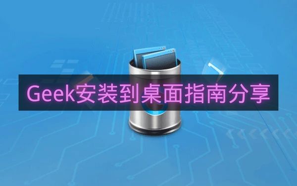 Geek安装到桌面指南分享-Geek如何安装到桌面
