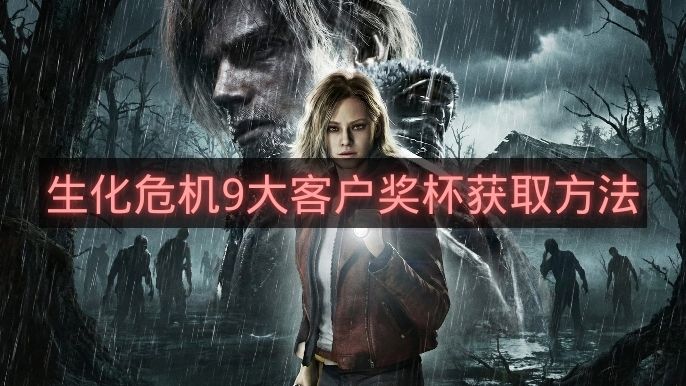 生化危机9大客户奖杯获取方法-生化危机9大客户奖杯怎么拿