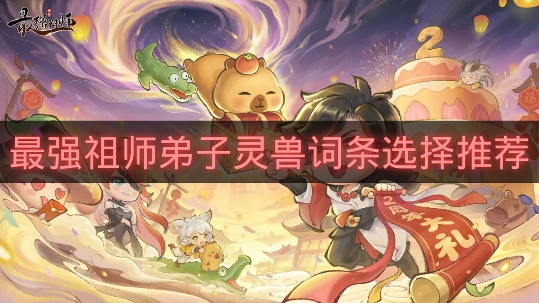 最强祖师弟子灵兽词条选择推荐-最强祖师弟子灵兽词条怎么选
