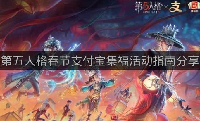 第五人格春节支付宝集福活动指南分享-春节支付宝集福活动怎么参与