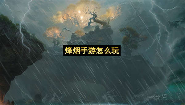 烽烟手游怎么玩-烽烟手游玩法详细指南