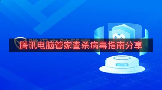 腾讯电脑管家查杀病毒指南分享-腾讯电脑管家如何查杀病毒