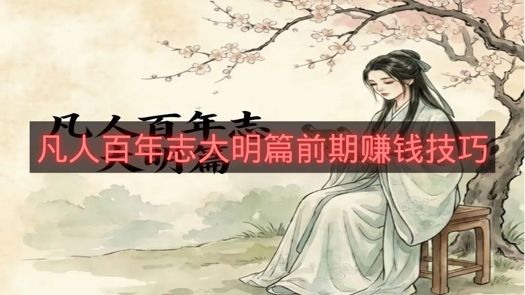 凡人百年志大明篇前期赚钱技巧-凡人百年志大明篇前期怎么赚钱