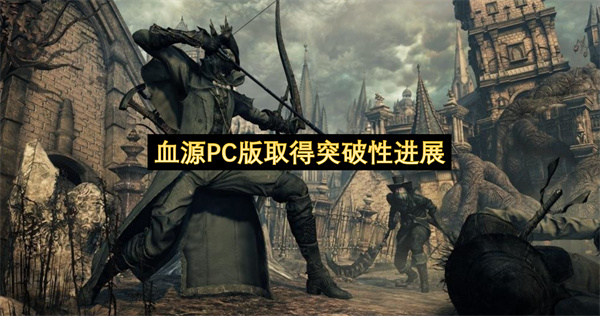 血源PC版取得突破性进展-血源PC版联机功能最新进展