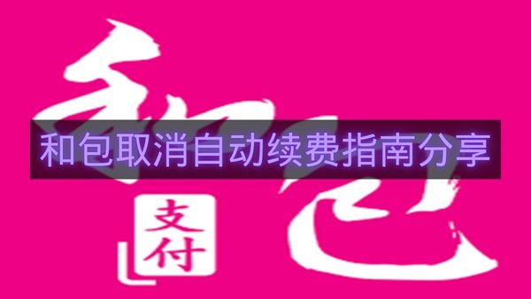 和包取消自动续费指南分享-和包如何取消自动续费