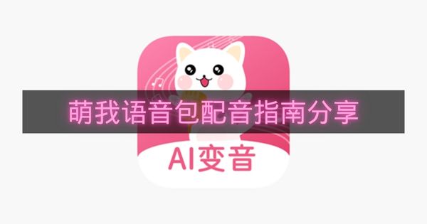 萌我语音包配音指南分享-萌我语音包怎么配音