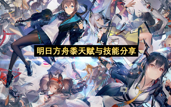 明日方舟黍天赋与技能分享-明日方舟黍天赋与技能一览