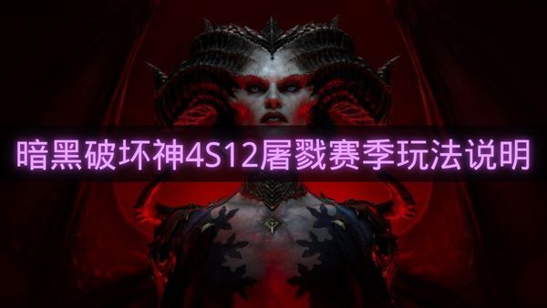暗黑破坏神4S12屠戮赛季玩法说明-暗黑破坏神4屠戮赛季什么时候上线