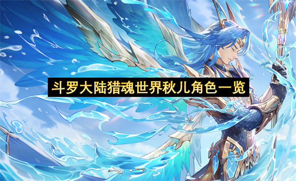 斗罗大陆猎魂世界秋儿角色一览-斗罗大陆猎魂世界秋儿角色分享