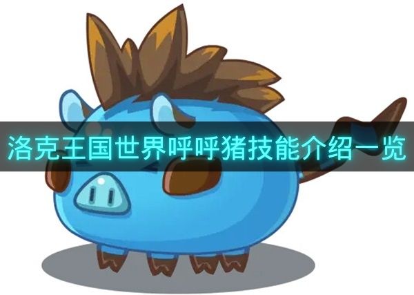 洛克王国世界呼呼猪技能介绍一览-洛克王国世界呼呼猪有什么技能