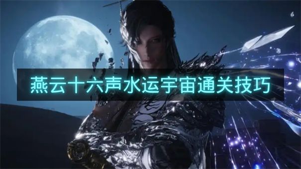 燕云十六声水运宇宙通关技巧-燕云十六声水运宇宙怎么过