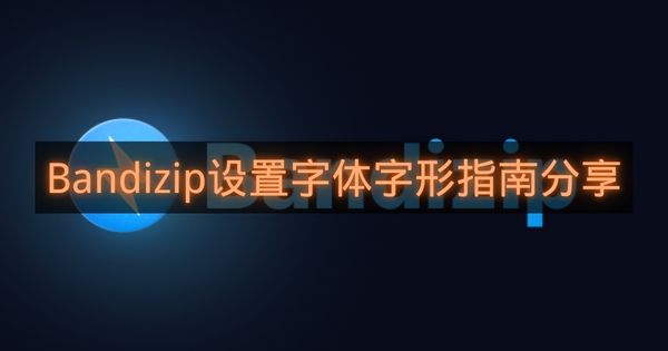 Bandizip设置字体字形指南分享-Bandizip怎么设置字体字形
