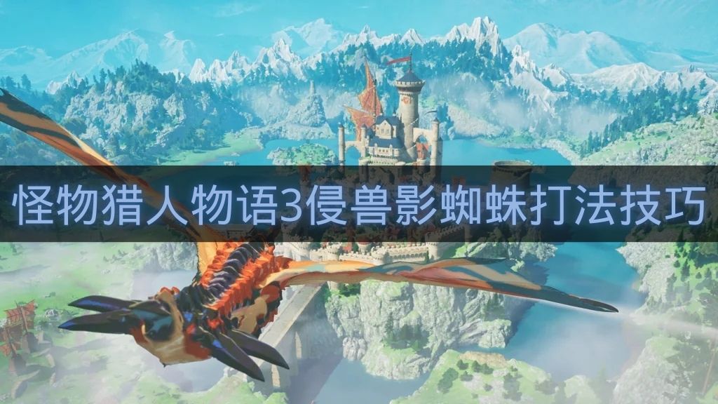 怪物猎人物语3侵兽影蜘蛛打法技巧-怪物猎人物语3迅龙蛋怎么获得