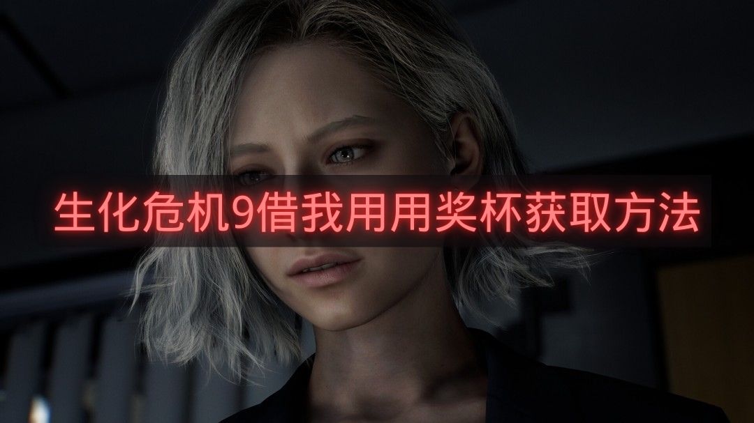 生化危机9借我用用奖杯获取方法-生化危机9借我用用奖杯怎么拿
