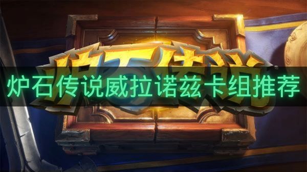 炉石传说威拉诺兹卡组推荐-炉石传说威拉诺兹怎么玩