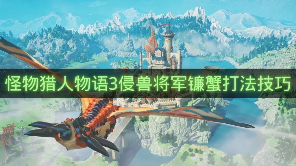 怪物猎人物语3侵兽将军镰蟹打法技巧-怪物猎人物语3泡狐龙蛋怎么获得
