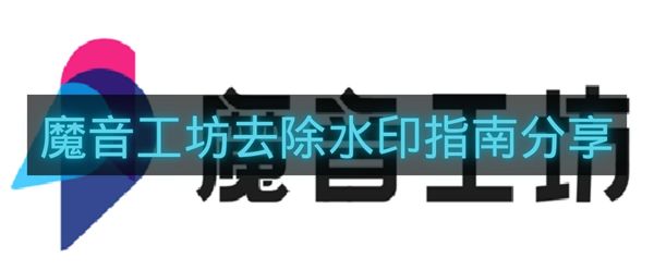 魔音工坊去除水印指南分享-魔音工坊如何去除水印