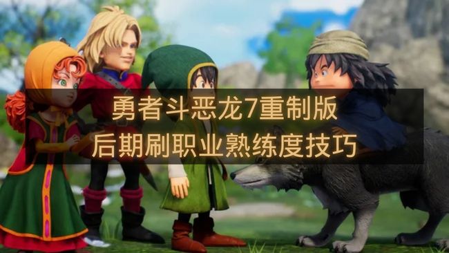 勇者斗恶龙7重制版后期刷职业熟练度技巧-怎么高效刷职业熟练度
