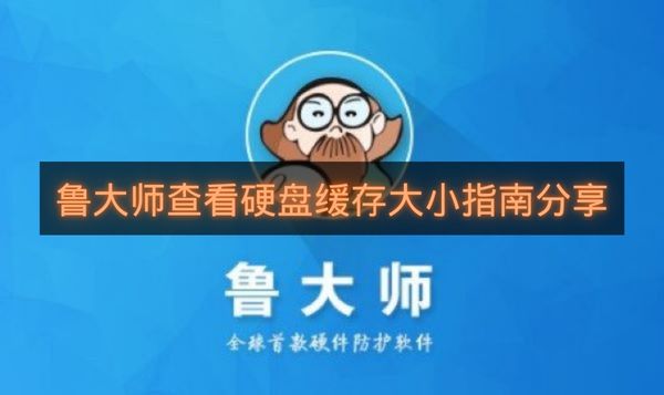 鲁大师查看硬盘缓存大小指南分享-鲁大师如何查看硬盘缓存大小