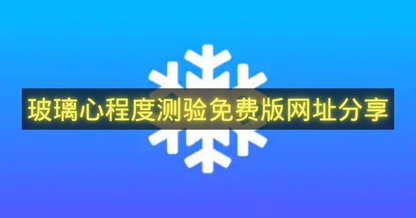 玻璃心程度测验免费版网址分享-玻璃心程度测验免费版网址怎么进