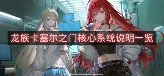 龙族卡塞尔之门核心系统说明一览-龙族卡塞尔之门核心系统是什么