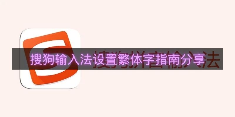 搜狗输入法设置繁体字指南分享-搜狗输入法怎么设置繁体字