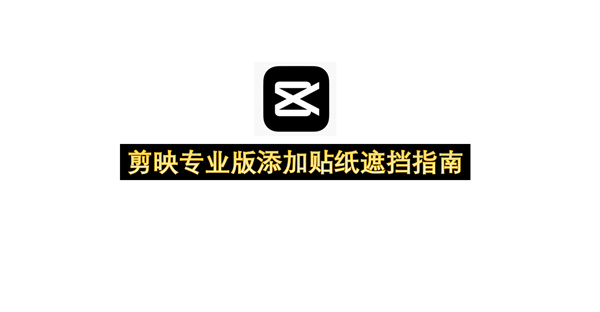 剪映专业版添加贴纸遮挡指南-剪映专业版添加贴纸遮挡教程
